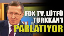Fox TV, Lütfü Türkkan’ı parlatıyor