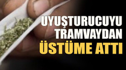 "Uyuşturucuyu tramvaydan üstüme attı"