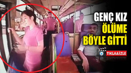 Genç kız halk otobüsünde ölüme böyle gitti