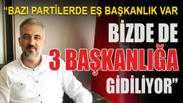Eryarsoy: Bazı partilerde eş başkanlık var... Bizde de 3 başkanlığa gidiliyor…