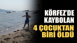 Körfez’de kaybolan 4 çocuktan biri öldü