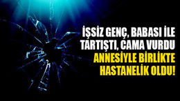 Babası ile tartışan işsiz genç yaralandı, annesi fenalık geçirdi!