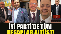 İYİ Parti’de tüm hesaplar altüst!