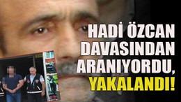 Hadi Özcan davasından aranıyordu Kocaeli’de yakalandı!