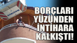 Borçları yüzünden intihara kalkıştı!