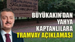 Büyükakın’dan Yahya Kaptanlılara tramvay açıklaması