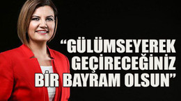 “Gülümseyerek geçireceğiniz bir bayram olsun”