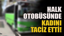 Halk otobüsünde kadına taciz!