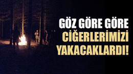 Göz göre göre ciğerlerimizi yakacaklardı!