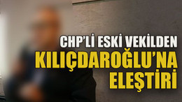 CHP’li eski vekilden Kılıçdaroğlu’na eleştiri