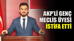 AKP’li genç meclis üyesi istifa etti