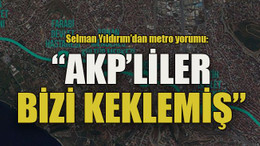 Selman Yıldırım’dan metro yorumu: “AKP’liler bizi keklemiş”