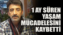1 ay süren yaşam mücadelesini kaybetti