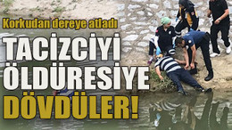 Korkudan dereye atladı Tacizciyi öldüresiye dövdüler!