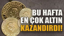 Bu hafta en çok altın kazandırdı!