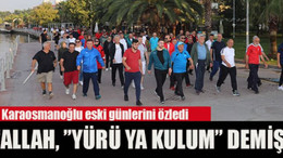 Allah, "Yürü ya kulum" demiş