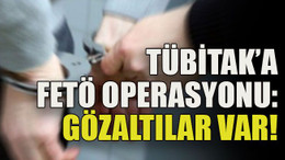 TÜBİTAK’a FETÖ operasyonu: Gözaltılar var!