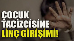 Çocuk tacizcisine linç girişimi!
