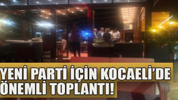 Yeni parti için Kocaeli’de önemli toplantı!
