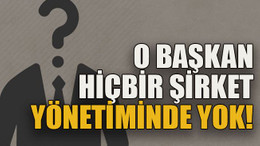 O başkan hiçbir şirket yönetiminde yok!