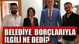 Belediye borçlarıyla ilgili ne dedi?