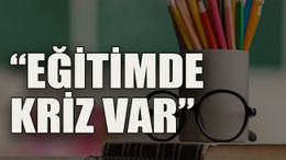 “ Eğitimde kriz var”