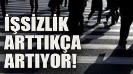 İşsizlik arttıkça artıyor!
