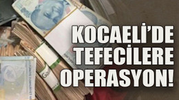 Kocaeli’de tefecilere operasyon!