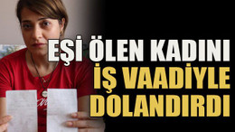 Eşi ölen kadını iş vaadiyle dolandırdı