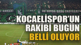 Kocaelispor’un rakibi bugün belli oluyor