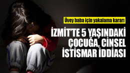 İzmit’te, 5 yaşındaki çocuğa, cinsel istismar iddiası!