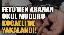 FETÖ’den aranan okul müdürü Kocaeli’de yakalandı!
