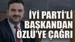 İYİ Parti’li başkandan Özlü’ye çağrı
