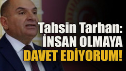 Tahsin Tarhan: İnsan olmaya davet ediyorum!