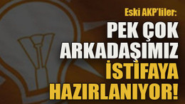Eski AKP’liler: Pek çok arkadaşımız istifaya hazırlanıyor!