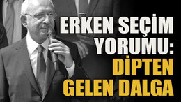 Erken seçim yorumu: Dipten gelen dalga