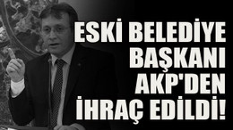 Eski belediye başkanı AKP'den ihraç edildi!