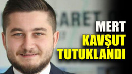 Mert Kavşut tutuklandı