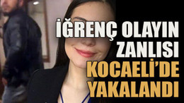 İğrenç olayın zanlısı Kocaeli’de yakalandı