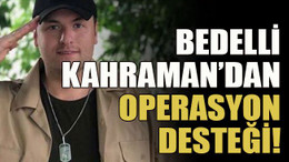Bedelli Kahraman’dan operasyon desteği!