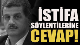 İstifa söylentilerine cevap!