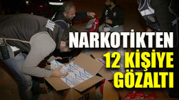 Narkotikten 12 kişiye gözaltı