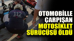 Otomobille çarpışan motosiklet sürücüsü öldü
