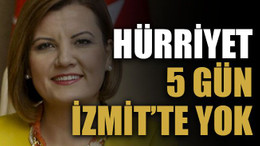 Hürriyet 5 gün İzmit’te yok