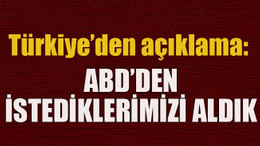 Türkiye’den açıklama: ABD’den istediklerimizi aldık