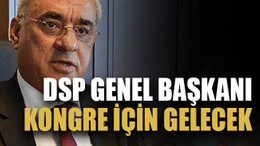 DSP genel başkanı kongre için gelecek