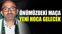 Önümüzdeki maça yeni hoca gelecek