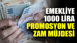 Emekliye 1000 lira promosyon ve zam müjdesi