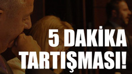 5 dakika tartışması!
