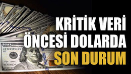 Kritik veri öncesi dolarda son durum